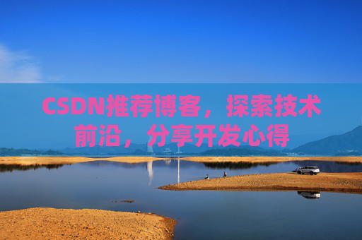 CSDN推荐博客，探索技术前沿，分享开发心得